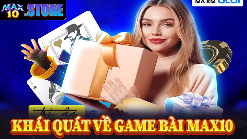 Khái quát chung về sảnh game bài max10