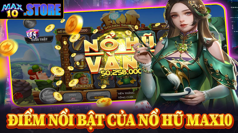 Điểm qua những điểm nổi trội nhất sân chơi nổ hũ max10