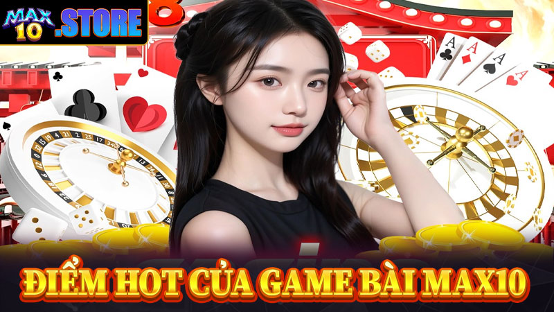 Giới thiệu một số điểm nổi bật của sảnh game bài max10