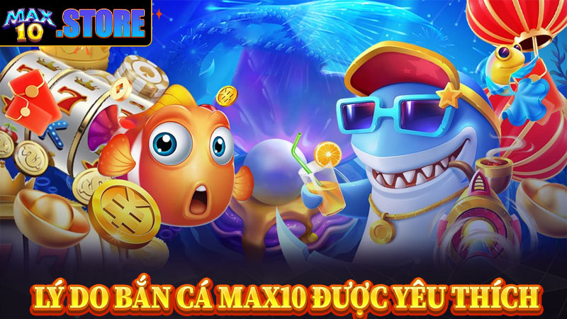 Lý do sảnh game bắn cá max10 được nhiều người yêu thích