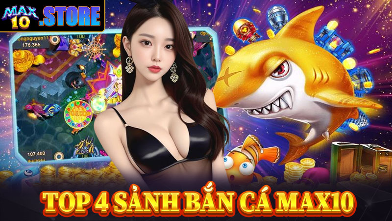 Top 4 sảnh game bắn cá max10 ăn khách nhất hiện nay