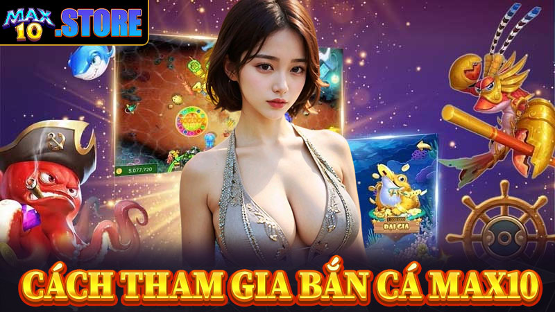 Một số lưu ý trong quá trình tham gia bắn cá max10